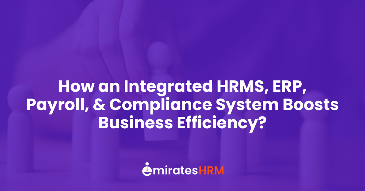 How an Integrated HRMS, ERP, Payroll, &amp; Compliance System Boosts Business Efficiency?