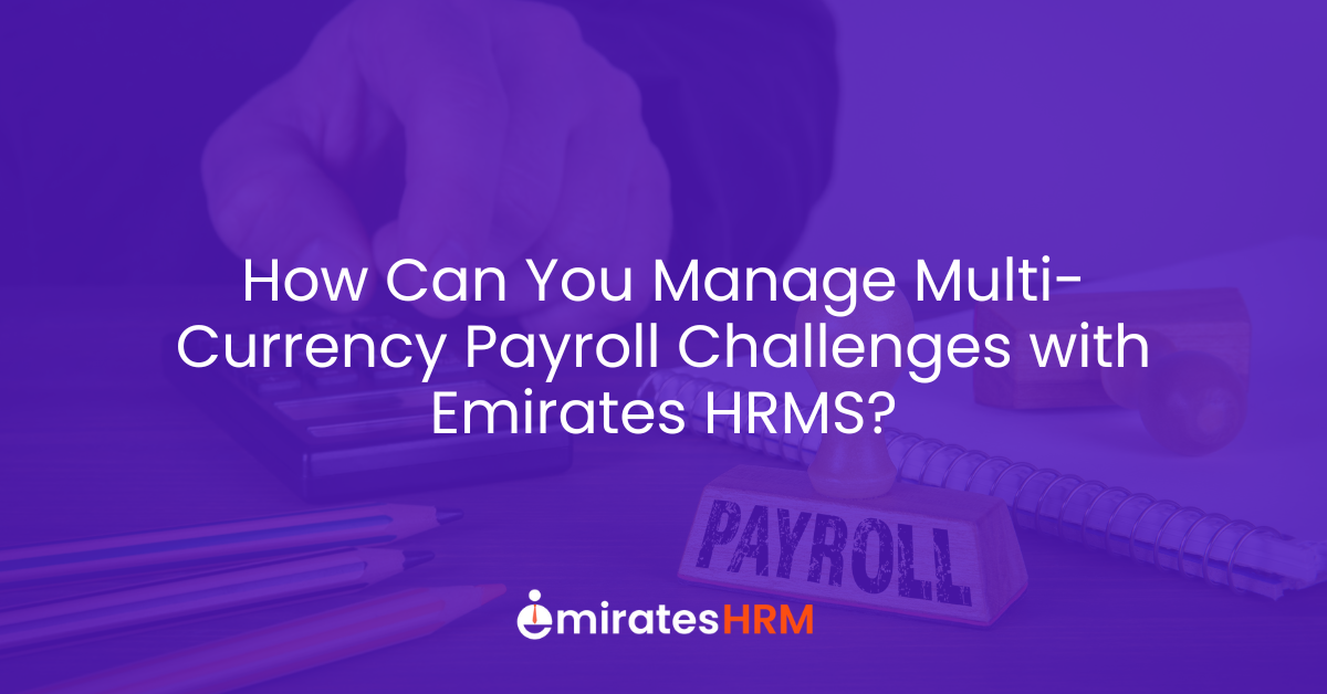 How Can You Manage Multi-Currency Payroll Challenges with Emirates HRMS?