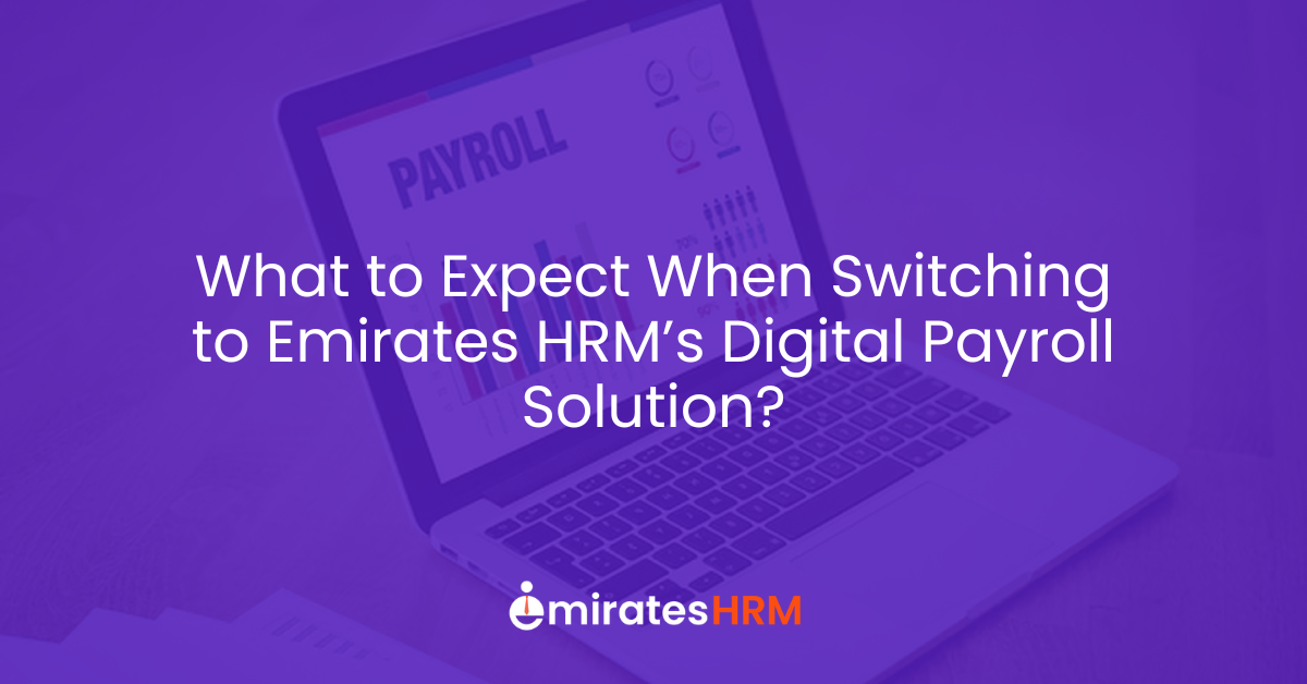 What to Expect When Switching to Emirates HRM’s Digital Payroll Solution?